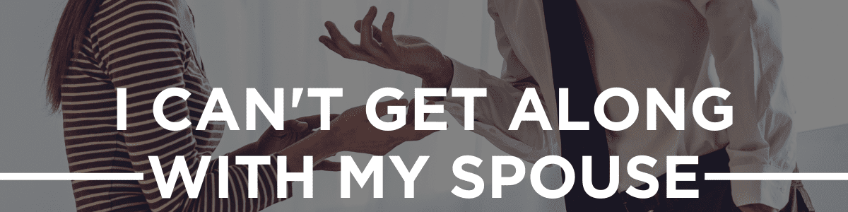 can't get along with my spouse