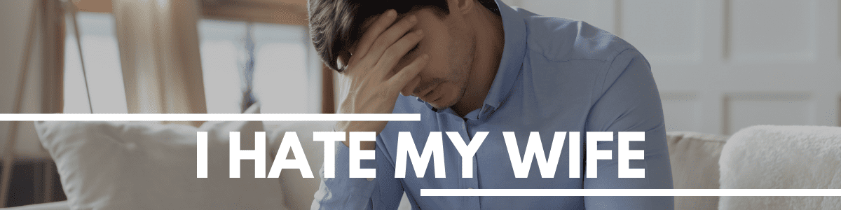 I hate my wife