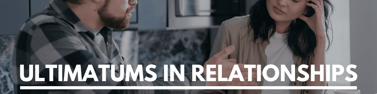 Ultimatums In Relationships
