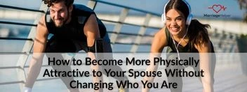 become more physically attractive to your spouse 352