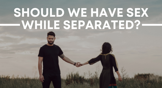 Sex During Separation Should We Have
