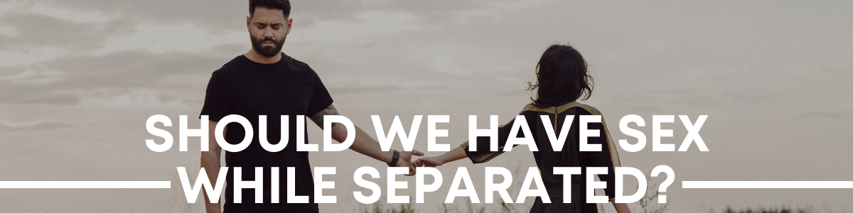 sex if we are separated