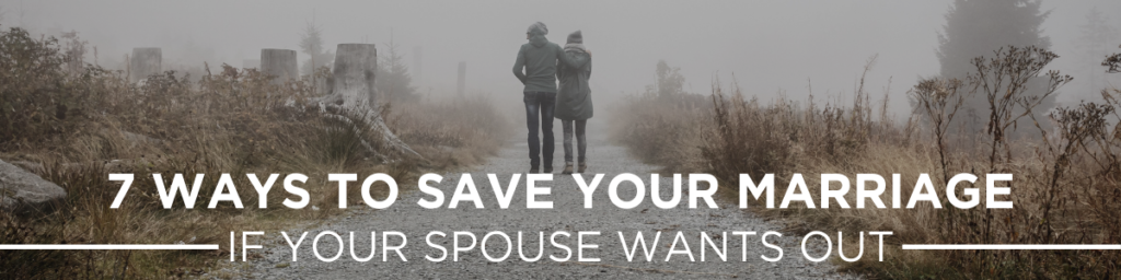 How To Save Your Marriage If Your Spouse Wants Out