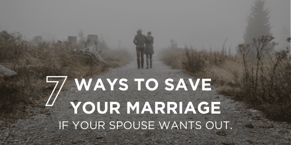 7 ways to save your marriage if your spouse wants out