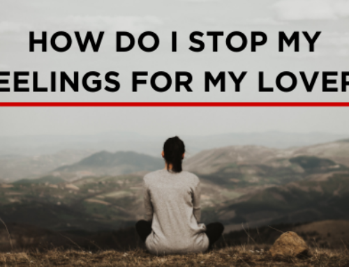 I’m In Love With Somebody Else…How Do I Stop My Feelings for My Lover?