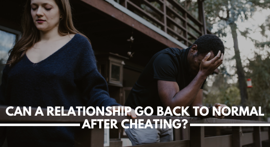 can a relationship go back to normal after cheating
