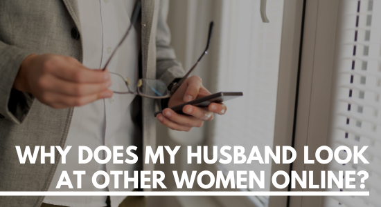 Why Does My Husband Look at Other Females Online?