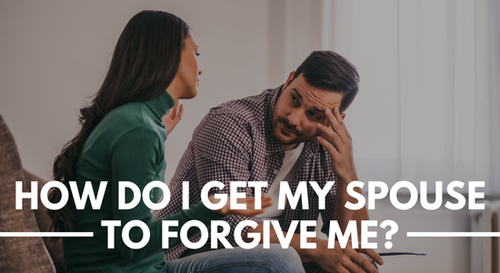 How Do I Get My Spouse To Forgive Me