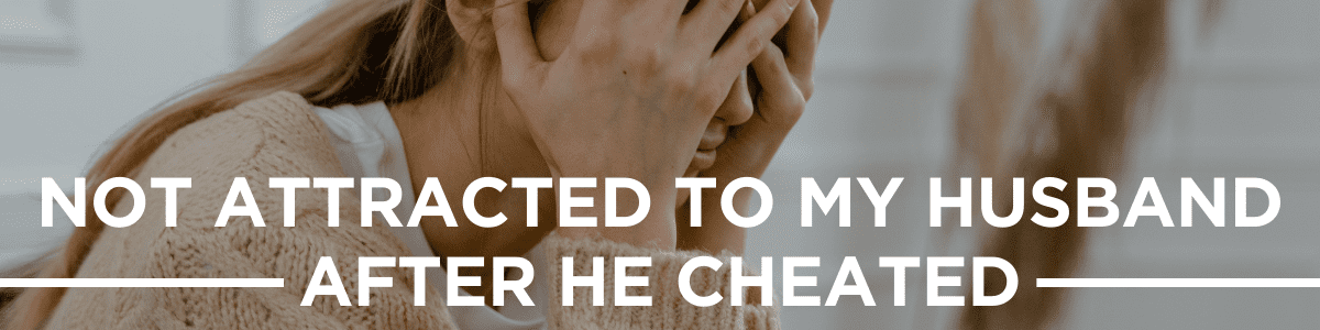 not attracted to my husband after he cheated