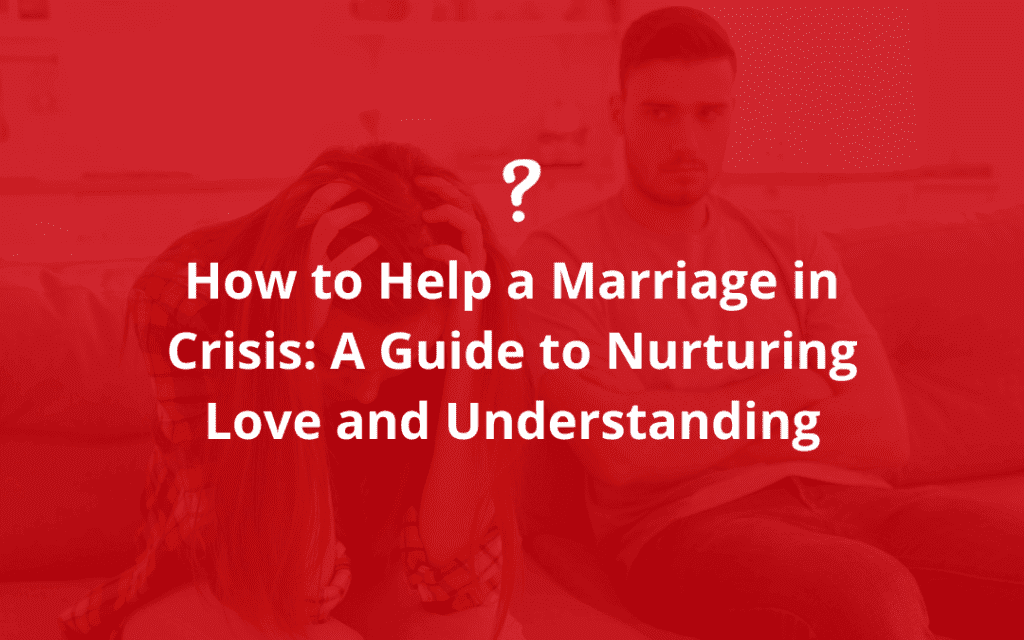 How to Help a Marriage in Crisis A Guide to Nurturing Love and Understanding