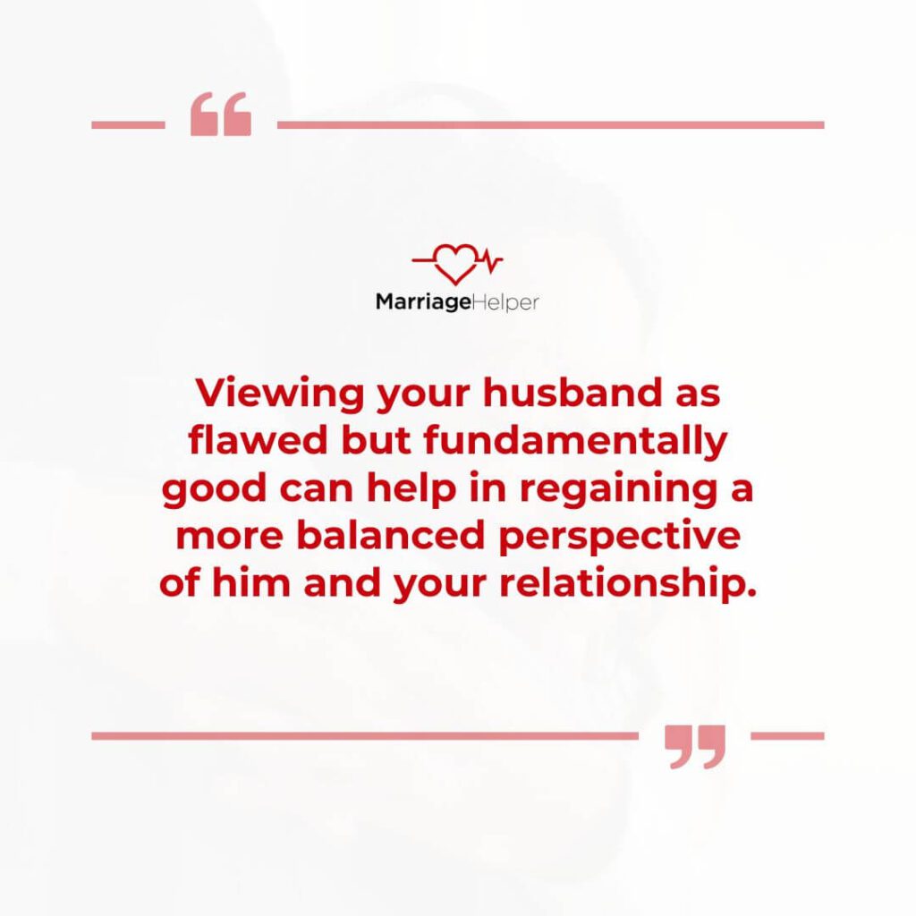 view your husband as flawed but good