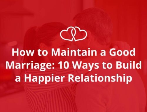 How to Maintain a Good Marriage: 10 Ways to Build a Happier Relationship