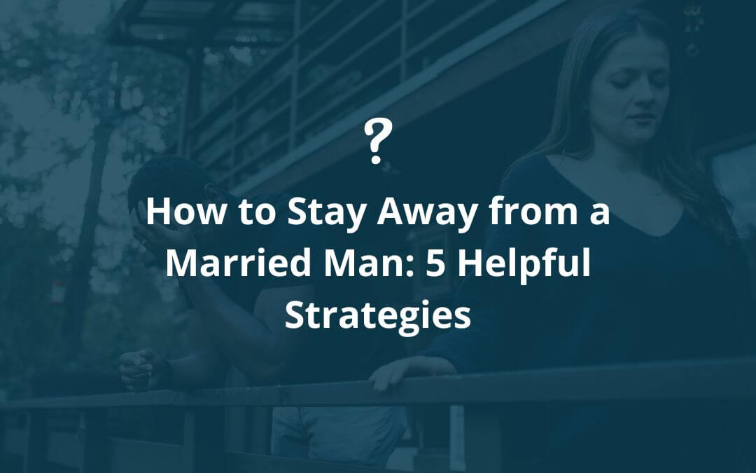 how to stay away from a married man