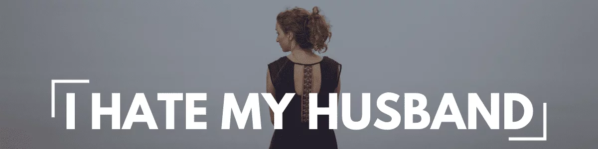I hate my husband - Marriage Helper