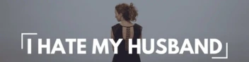 I hate my husband - Marriage Helper
