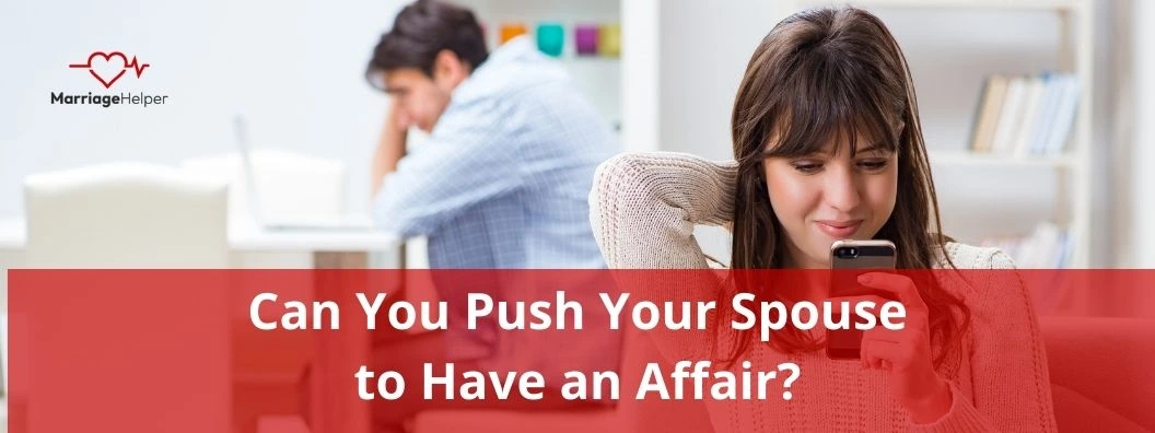 Can You Push Your Spouse to Have an Affair? – Marriage Helper