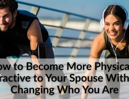 How to Become More Physically Attractive to Your Spouse Without Changing Who You Are