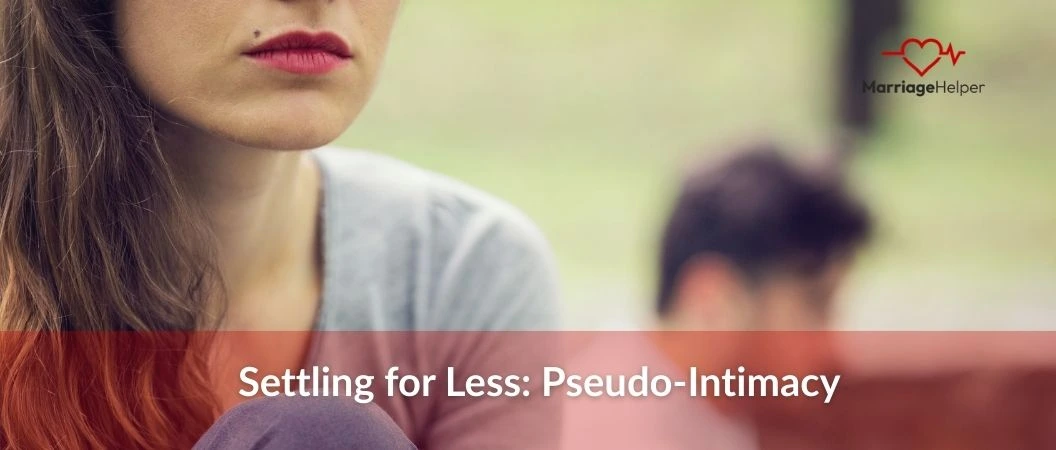Settling for Less: Pseudo-Intimacy - Marriage Helper